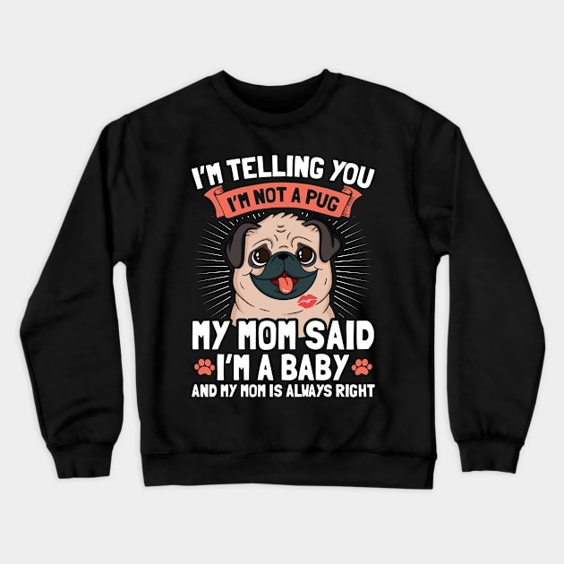 I'm Telling You I'm Not A Pug My Mom Said I'm A Baby And My Mom Is Always Right | Dog Mom Pug Gift Idea Crewneck Sweatshirt by Streetwear KKS